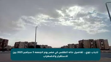 تذبذب جوي.. تفاصيل حالة الطقس في مصر يوم الجمعة 5 سبتمبر 2025 بين الاستقرار والاضطراب